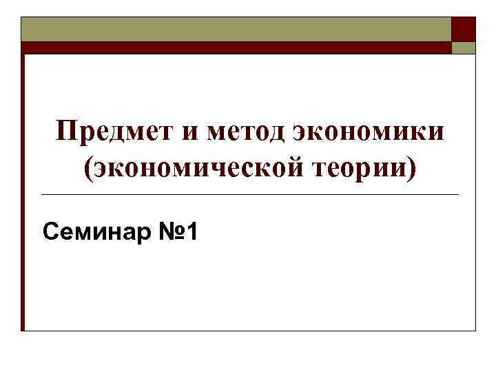 Предмет и метод экономики (экономической теории) Семинар № 1 
