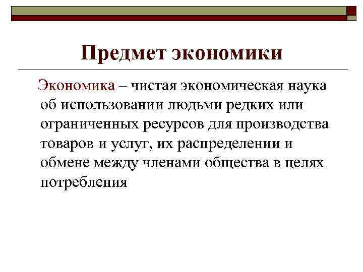 Предмет экономики Экономика – чистая экономическая наука об использовании людьми редких или ограниченных ресурсов