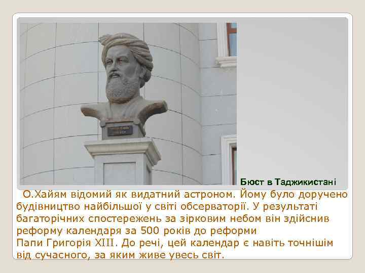 Бюст в Таджикистані О. Хайям відомий як видатний астроном. Йому було доручено будівництво найбільшої