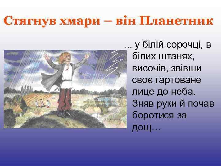 Стягнув хмари – він Планетник … у білій сорочці, в білих штанях, височів, звівши