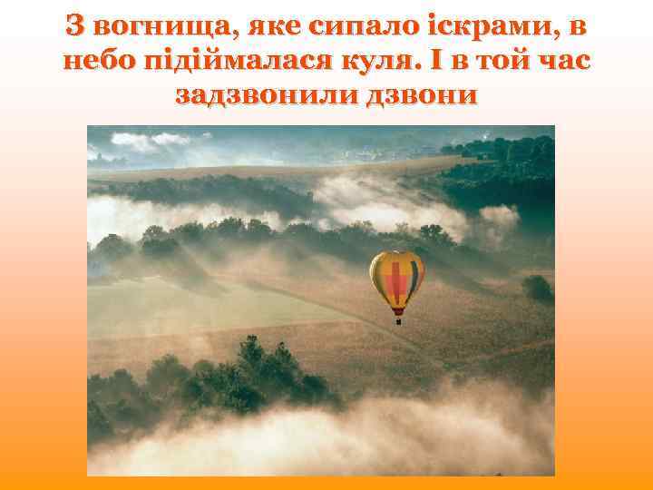 З вогнища, яке сипало іскрами, в небо підіймалася куля. І в той час задзвонили