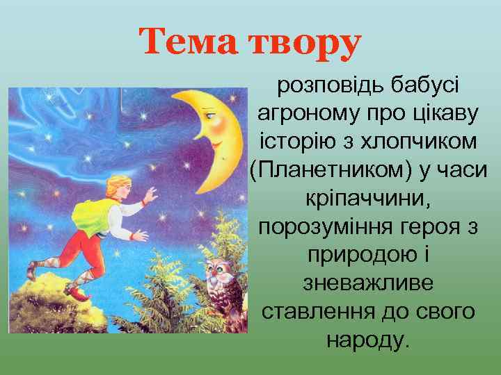Тема твору розповідь бабусі агроному про цікаву історію з хлопчиком (Планетником) у часи кріпаччини,
