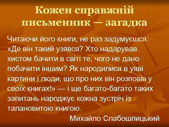 Кожен справжній письменник — загадка Читаючи його книги, не раз задумуєшся: «Де він такий