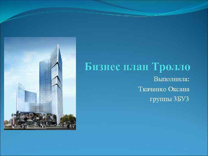 Бизнес план Тролло Выполнила: Ткаченко Оксана группы 3 БУ 3 
