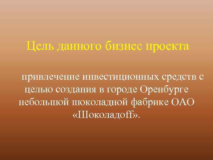 Цель данного бизнес проекта привлечение инвестиционных средств с целью создания в городе Оренбурге небольшой