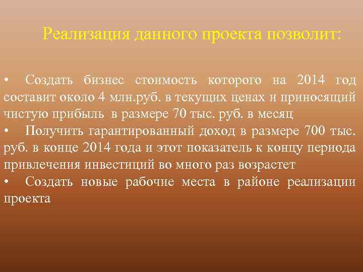 Реализация данного проекта позволит: • Создать бизнес стоимость которого на 2014 год составит около