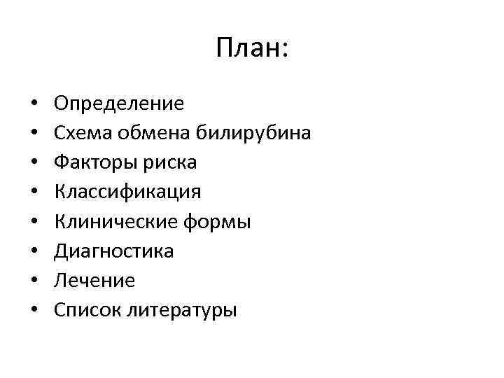 План: • • Определение Схема обмена билирубина Факторы риска Классификация Клинические формы Диагностика Лечение