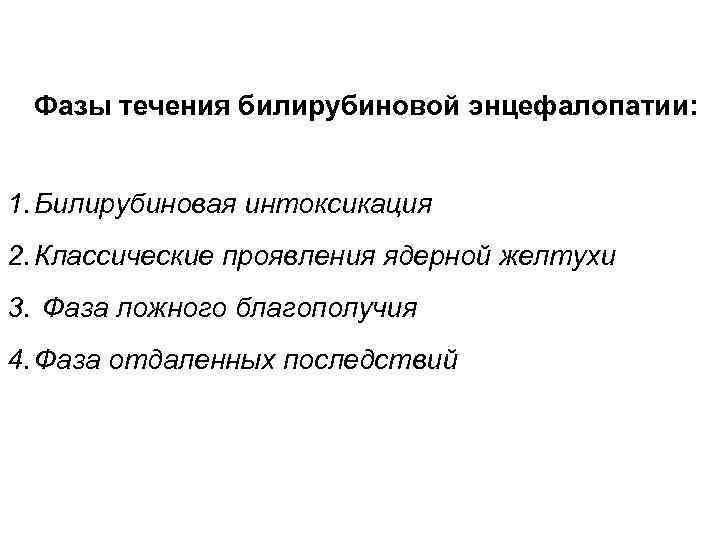 Фазы течения билирубиновой энцефалопатии: 1. Билирубиновая интоксикация 2. Классические проявления ядерной желтухи 3. Фаза