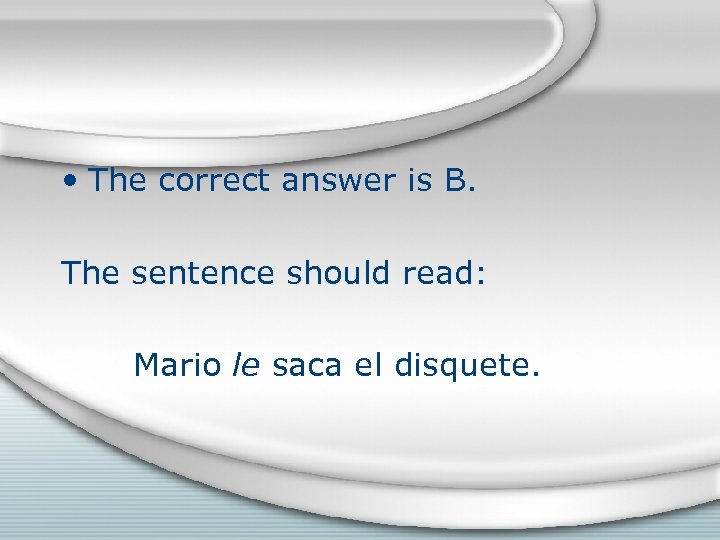  • The correct answer is B. The sentence should read: Mario le saca