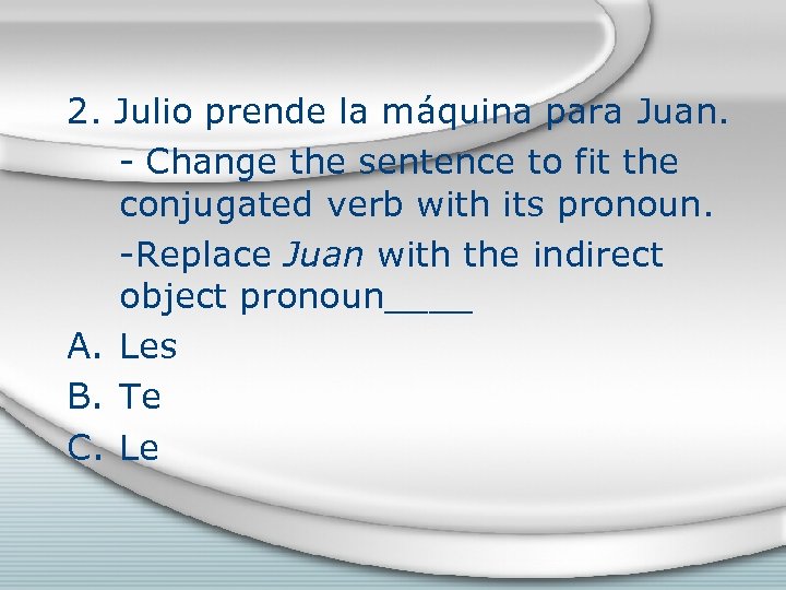2. Julio prende la máquina para Juan. - Change the sentence to fit the