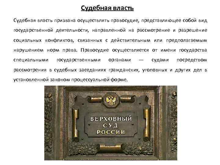 Судебная власть призвана осуществлять правосудие, представляющее собой вид государственной деятельности, направленной на рассмотрение и