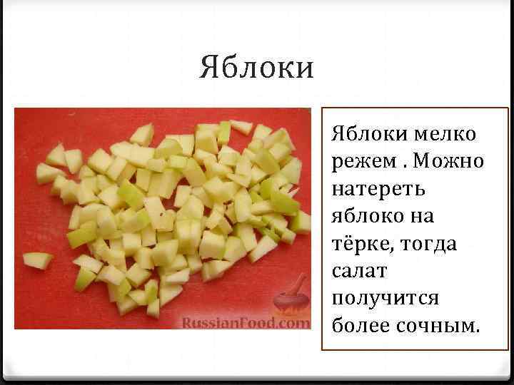 Яблоки мелко режем. Можно натереть яблоко на тёрке, тогда салат получится более сочным. 