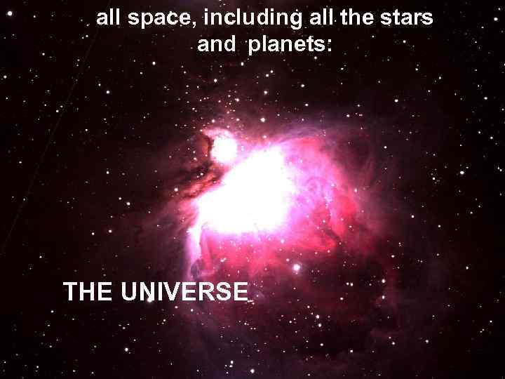 all space, including all the stars and planets: THE UNIVERSE 