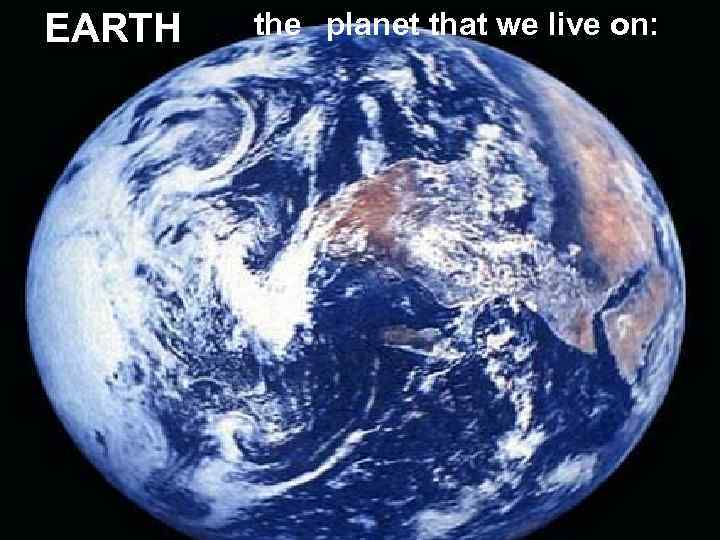 EARTH the planet that we live on: 