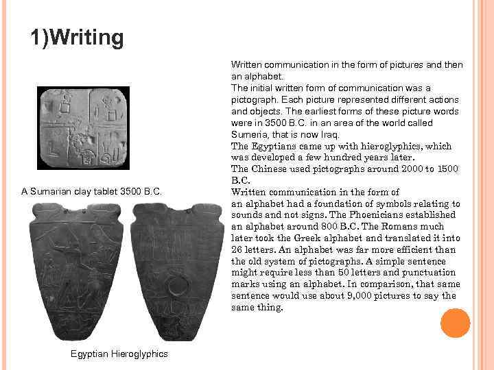 1)Writing A Sumarian clay tablet 3500 B. C. Egyptian Hieroglyphics Written communication in the