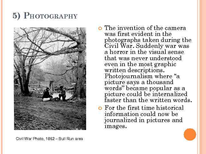 5) PHOTOGRAPHY Civil War Photo, 1862 – Bull Run area The invention of the