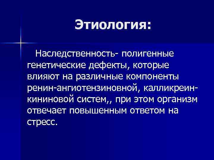 Этиология: Наследственность- полигенные генетические дефекты, которые влияют на различные компоненты ренин-ангиотензиновной, калликреинкининовой систем, ,