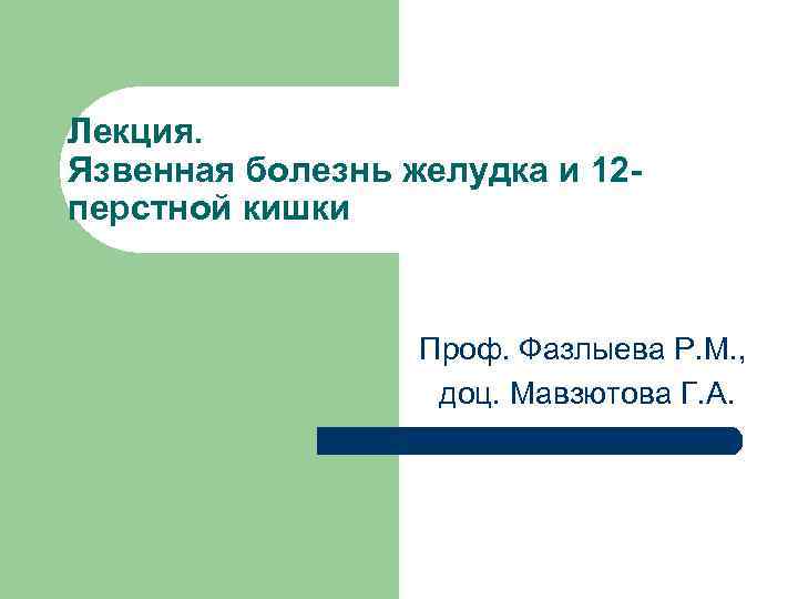 Лекция. Язвенная болезнь желудка и 12 перстной кишки Проф. Фазлыева Р. М. , доц.