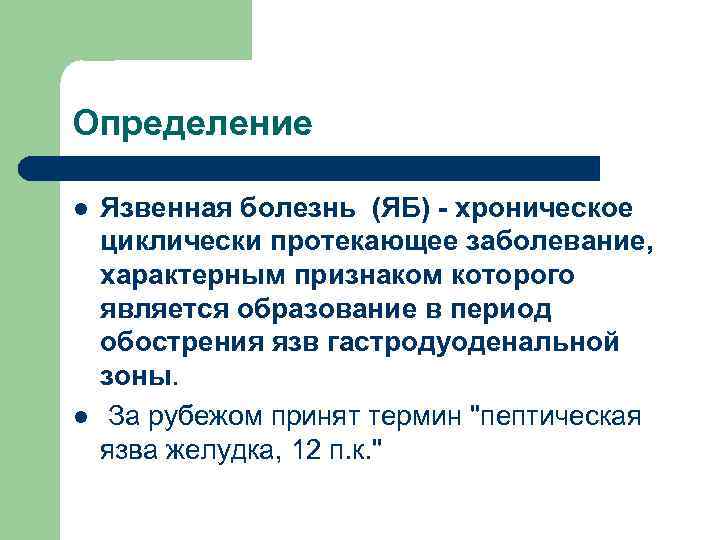 Определение l l Язвенная болезнь (ЯБ) - хроническое циклически протекающее заболевание, характерным признаком которого