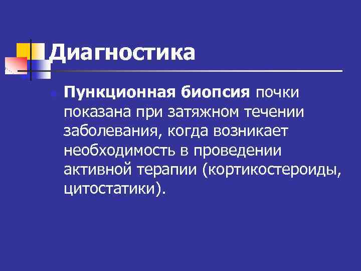 Диагностика n Пункционная биопсия почки показана при затяжном течении заболевания, когда возникает необходимость в