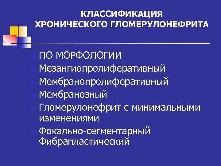 КЛАССИФИКАЦИЯ ХРОНИЧЕСКОГО ГЛОМЕРУЛОНЕФРИТА n n n ПО МОРФОЛОГИИ Мезангиопролиферативный Мембранозный Гломерулонефрит с минимальными изменениями