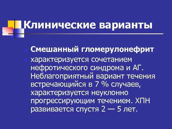 Клинические варианты n n Смешанный гломерулонефрит характеризуется сочетанием нефротического синдрома и АГ. Неблагоприятный вариант