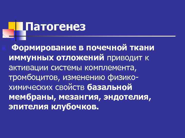 Патогенез n Формирование в почечной ткани иммунных отложений приводит к активации системы комплемента, тромбоцитов,