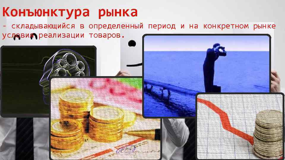 Конъюнктура рынка - складывающийся в определенный период и на конкретном рынке условия реализации товаров.
