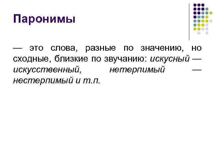 Паронимы — это слова, разные по значению, но сходные, близкие по звучанию: искусный —