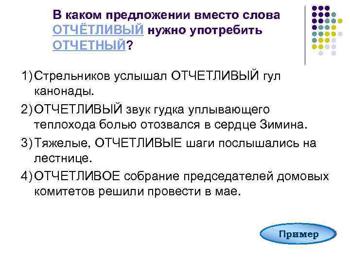 В каком предложении вместо слова ОТЧЁТЛИВЫЙ нужно употребить ОТЧЕТНЫЙ? 1) Стрельников услышал ОТЧЕТЛИВЫЙ гул