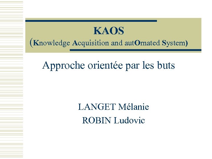 KAOS (Knowledge Acquisition and aut. Omated System) Approche orientée par les buts LANGET Mélanie