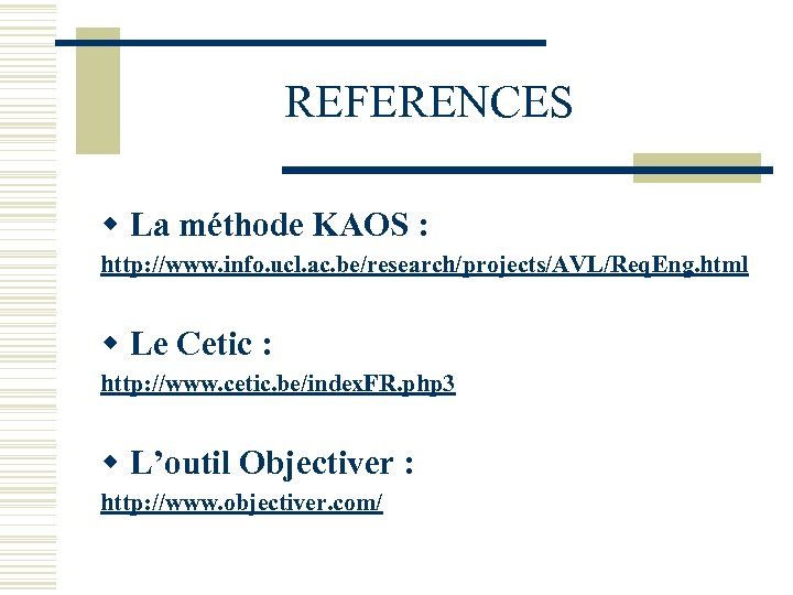 REFERENCES w La méthode KAOS : http: //www. info. ucl. ac. be/research/projects/AVL/Req. Eng. html
