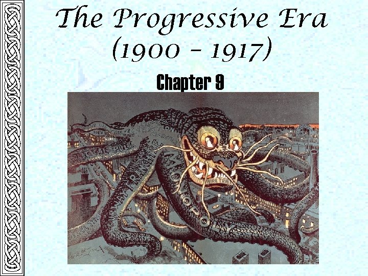 The Progressive Era (1900 – 1917) Chapter 9 