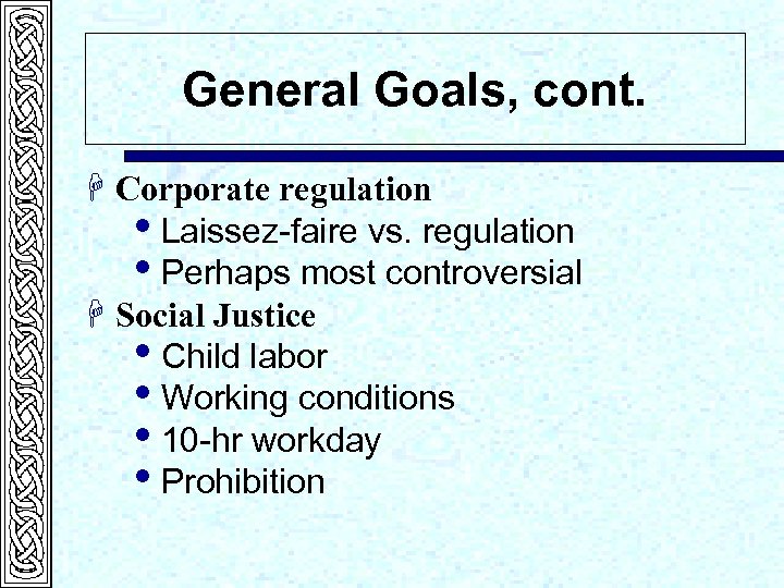 General Goals, cont. H Corporate regulation i. Laissez-faire vs. regulation i. Perhaps most controversial