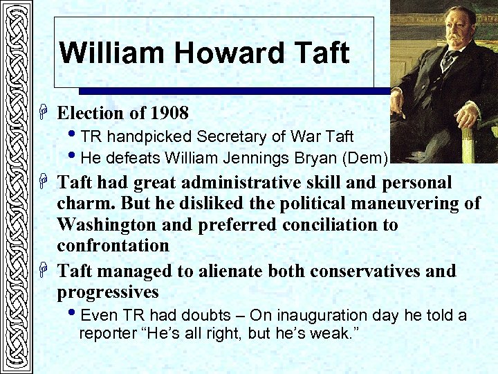 William Howard Taft H Election of 1908 i. TR handpicked Secretary of War Taft