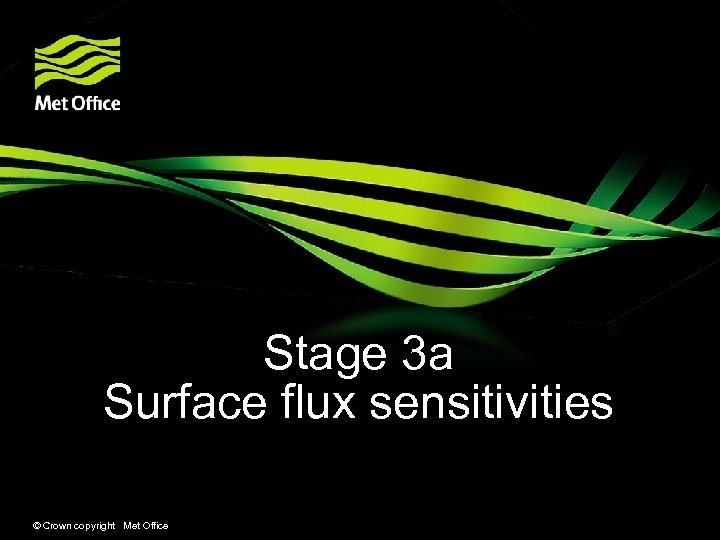 Stage 3 a Surface flux sensitivities © Crown copyright Met Office 