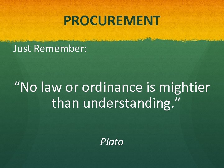 PROCUREMENT Just Remember: “No law or ordinance is mightier than understanding. ” Plato 