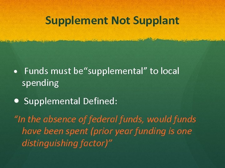 Supplement Not Supplant Funds must be“supplemental” to local spending Supplemental Defined: “In the absence