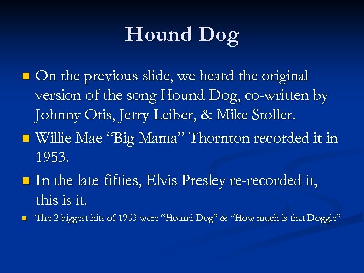 Hound Dog On the previous slide, we heard the original version of the song