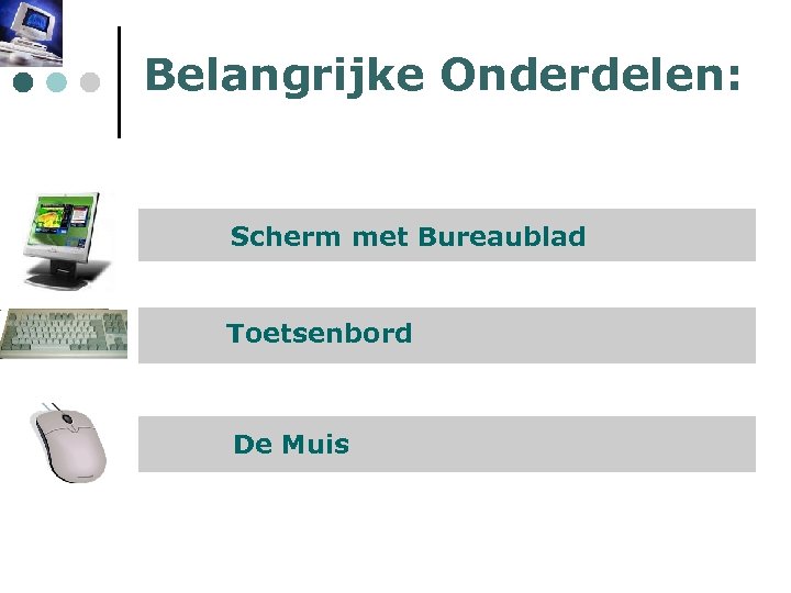 Belangrijke Onderdelen: Scherm met Bureaublad Toetsenbord De Muis 