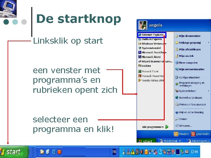 De startknop Linksklik op start een venster met programma’s en rubrieken opent zich selecteer