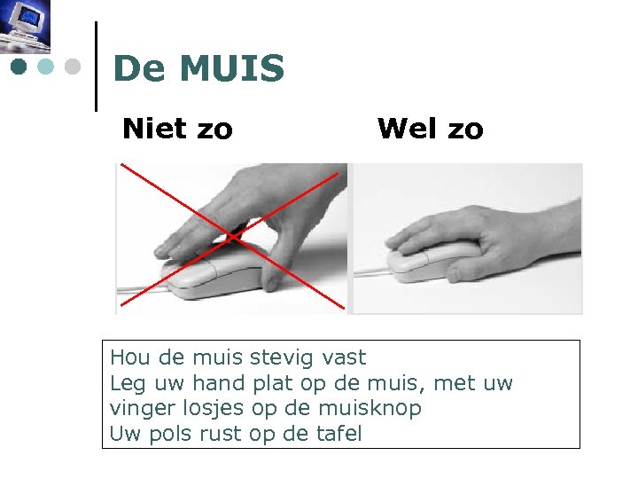 De MUIS Niet zo Wel zo Hou de muis stevig vast Leg uw hand