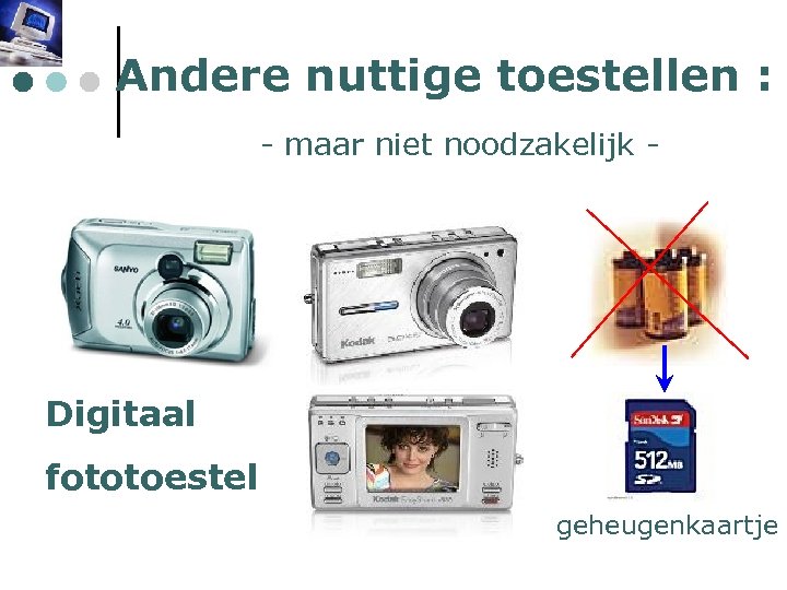 Andere nuttige toestellen : - maar niet noodzakelijk - Digitaal fototoestel geheugenkaartje 