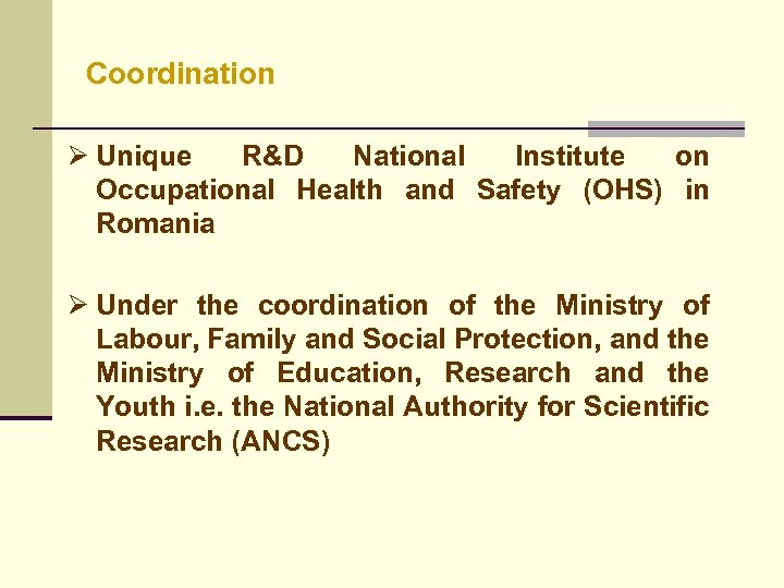 Coordination Ø Unique R&D National Institute on Occupational Health and Safety (OHS) in Romania