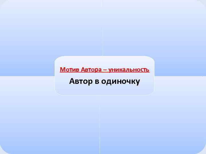 Мотив Автора – уникальность Автор в одиночку 