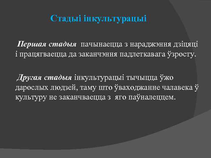 Стадыі інкультурацыі Першая стадыя пачынаецца з нараджэння дзіцяці і працягваецца да заканчэння падлеткавага ўзросту.