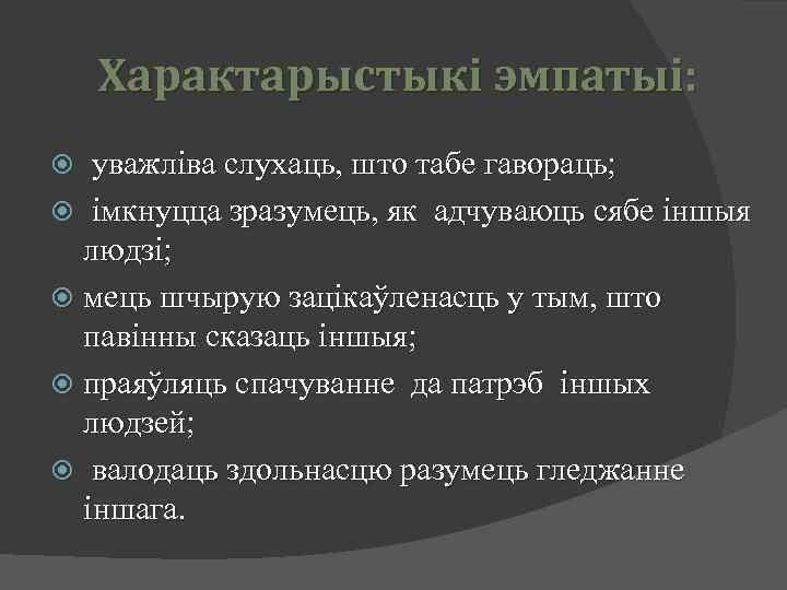 Характарыстыкі эмпатыі: уважліва слухаць, што табе гавораць; імкнуцца зразумець, як адчуваюць сябе іншыя людзі;