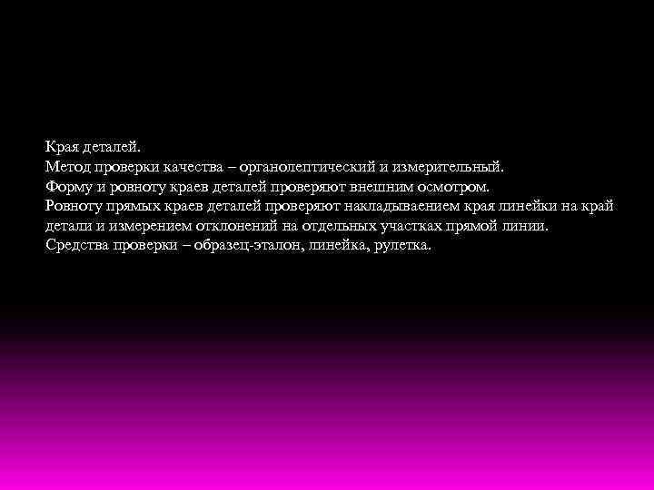 Края деталей. Метод проверки качества – органолептический и измерительный. Форму и ровноту краев деталей