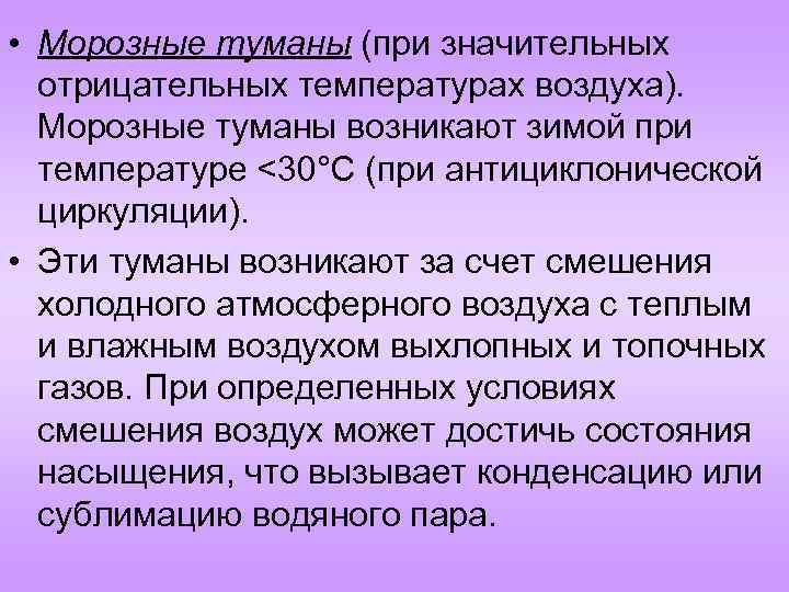 • Морозные туманы (при значительных отрицательных температурах воздуха). Морозные туманы возникают зимой при