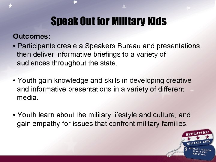 Speak Out for Military Kids Outcomes: • Participants create a Speakers Bureau and presentations,